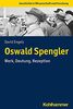 Oswald Spengler: Werk, Deutung, Rezeption (Geschichte in Wissenschaft und Forschung)
