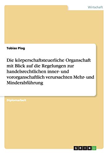 Die körperschaftsteuerliche Organschaft mit Blick auf die Regelungen zur handelsrechtlichen inner- und vororganschaftlich verursachten Mehr- und Minderabführung
