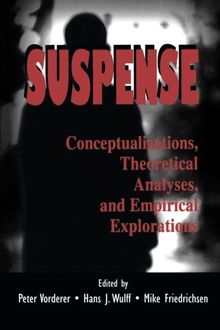 Suspense: Conceptualizations, Theoretical Analyses and Empirical Explorations (Lea's Communication Series)