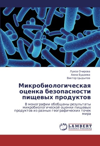 Mikrobiologicheskaya otsenka bezopasnosti pishchevykh produktov: V monografii obobshcheny rezul'taty mikrobiologicheskoy otsenki pishchevykh produktov ... iz raznyh geograficheskih tochek mira