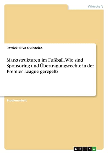 Marktstrukturen im Fußball. Wie sind Sponsoring und Übertragungsrechte in der Premier League geregelt?