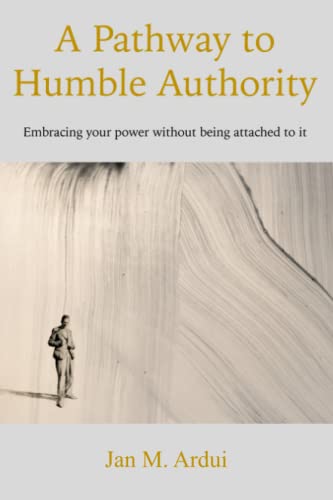 A Pathway to Humble Authority: Embracing your power without being attached to it