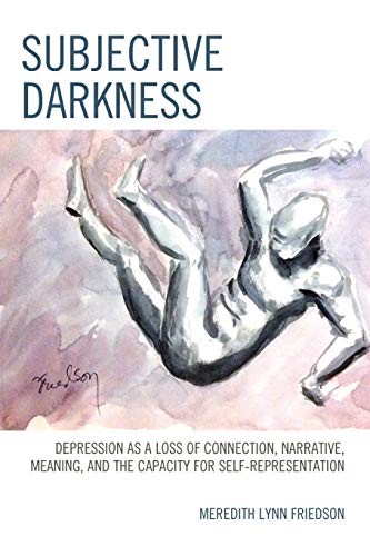 Subjective Darkness: Depression as a Loss of Connection, Narrative, Meaning, and the Capacity for Self-Representation