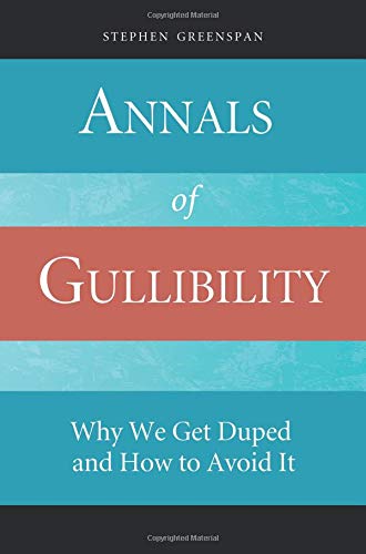 Annals of Gullibility: Why We Get Duped and How to Avoid It