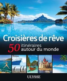 Croisières de rêve : 50 itinéraires autour du monde