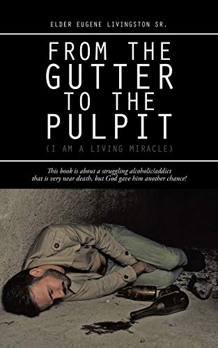 From the Gutter to the Pulpit: (I Am a Living Miracle)