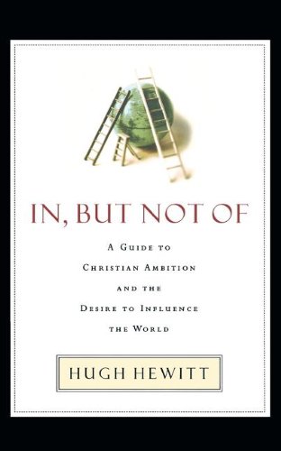 In, But Not of: A Guide to Christian Ambition and the Desire to Influence the World