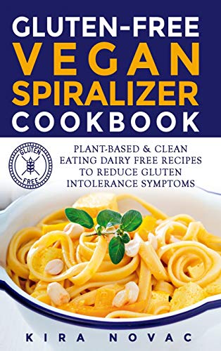 Gluten-Free Vegan Spiralizer Cookbook: Plant-Based & Clean Eating Dairy Free Recipes to Reduce Gluten Intolerance Symptoms (Gluten-Free Recipes Guide, Celiac Disease Cookbook, Band 7)
