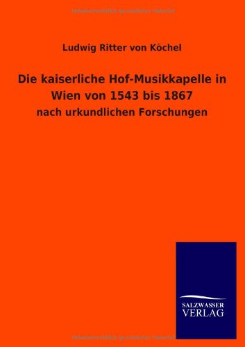 Die kaiserliche Hof-Musikkapelle in Wien von 1543 bis 1867: nach urkundlichen Forschungen