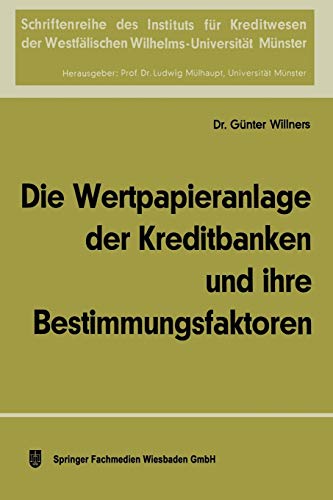 Die Wertpapieranlage der Kreditbanken und ihre Bestimmungsfaktoren (Schriftenreihe des Instituts für Kreditwesen der Westfälischen Wilhelms-Universität Münster, 3, Band 3)