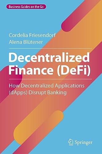 Decentralized Finance (DeFi): How Decentralized Applications (dApps) Disrupt Banking (Business Guides on the Go)