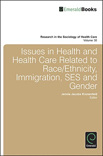 Issues in Health and Health Care Related to Race/Ethnicity, Immigration, SES and Gender (Research in the Sociology of Health Care, 30, Band 30)