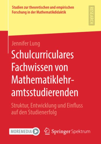 Schulcurriculares Fachwissen von Mathematiklehramtsstudierenden: Struktur, Entwicklung und Einfluss auf den Studienerfolg (Studien zur theoretischen ... Forschung in der Mathematikdidaktik)