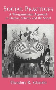 Social Practices: A Wittgensteinian Approach to Human Activity and the Social