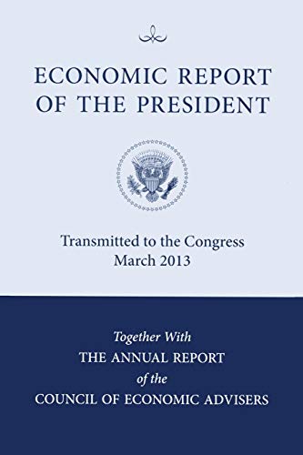 Economic Report of the President, Transmitted to the Congress March 2013 Together with the Annual Report of the Council of Economic Advisors