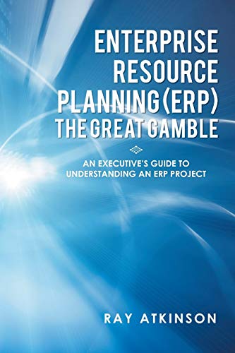 Enterprise Resource Planning (ERP) The Great Gamble: An Executive's Guide to Understanding an ERP Project