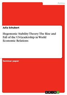 Hegemonic Stability Theory: The Rise and Fall of the US-Leadership in World Economic Relations