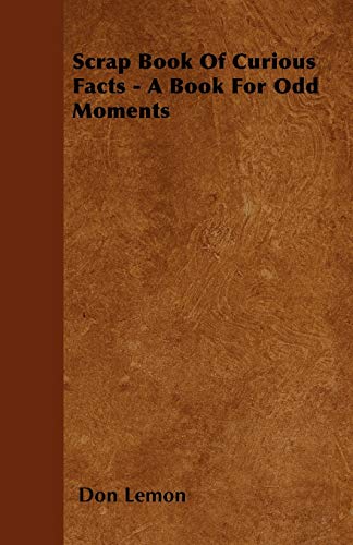 Scrap Book Of Curious Facts - A Book For Odd Moments