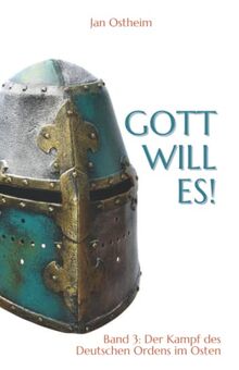 Gott will es!: Band 3: Der Kampf des Deutschen Ordens im Osten