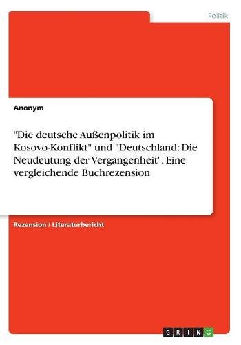 Die deutsche Außenpolitik im Kosovo-Konflikt und Deutschland: Die Neudeutung der Vergangenheit. Eine vergleichende Buchrezension