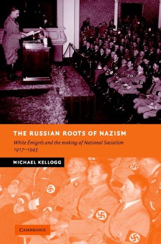 Michael Kellogg The Russian Roots Of Nazism, White Émigrés And The Making Of National Socialism, 1917–1945, White Emigres And The Making Of National Socialism,