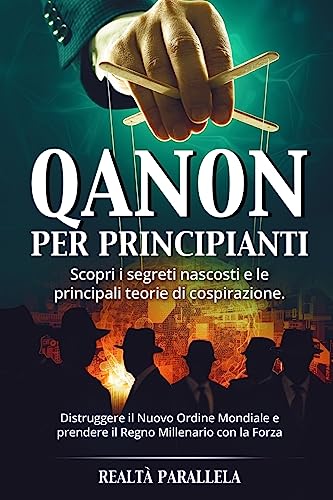 QANON PER PRINCIPIANTI: Scopri i segreti nascosti e le principali teorie di cospirazione. Distruggere il Nuovo Ordine Mondiale e prendere il Regno Millenario con la Forza