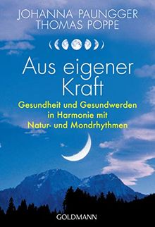 Aus eigener Kraft: Gesundheit und Gesundwerden in Harmonie mit Natur- und Mondrhythmen