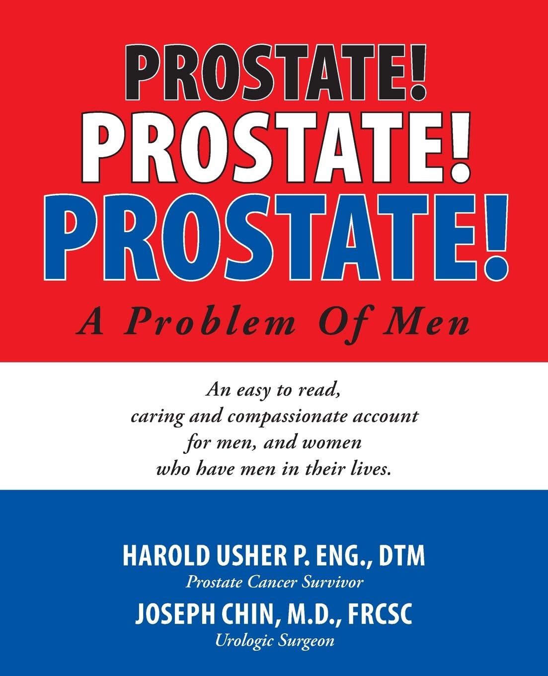 Prostate! Prostate! Prostate! A Problem of Men: An easy to read, patient-friendly, informative, bold, and inspiring book about man's prostate, its ... and treatment options and after effects. For