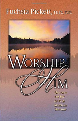 Worship Him!: Discover the Thrill of Pure Spiritual Worship