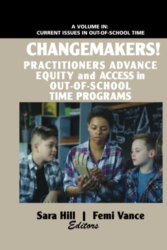 Changemakers!: Practitioners Advance Equity and Access in Out-of-School Time Programs (Current Issues in Out-of-School Time)