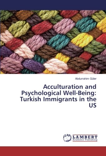 Acculturation and Psychological Well-Being: Turkish Immigrants in the US