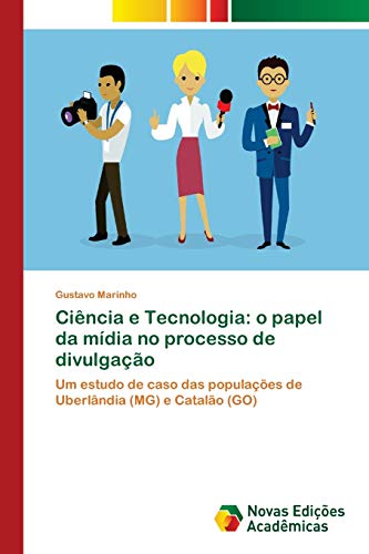 Ciência e Tecnologia: o papel da mídia no processo de divulgação: Um estudo de caso das populações de Uberlândia (MG) e Catalão (GO)