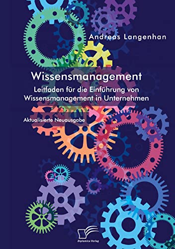 Wissensmanagement. Leitfaden für die Einführung von Wissensmanagement in Unternehmen: Aktualisierte Neuausgabe