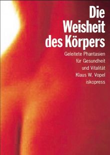 Die Weisheit des Körpers: Phantasiereisen und Meditation