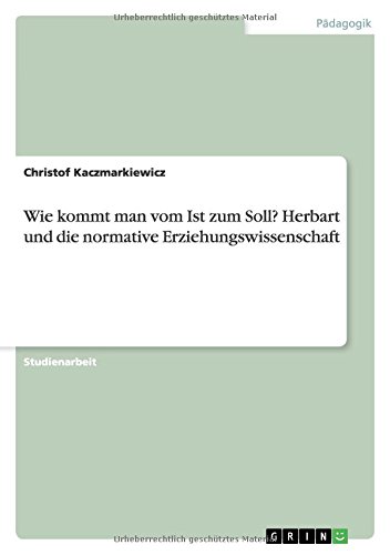 Wie kommt man vom Ist zum Soll? Herbart und die normative Erziehungswissenschaft