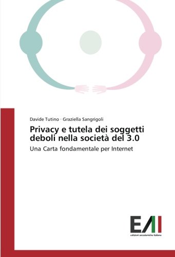 Privacy e tutela dei soggetti deboli nella società del 3.0: Una Carta fondamentale per Internet