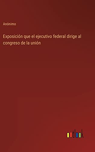 Exposición que el ejecutivo federal dirige al congreso de la unión