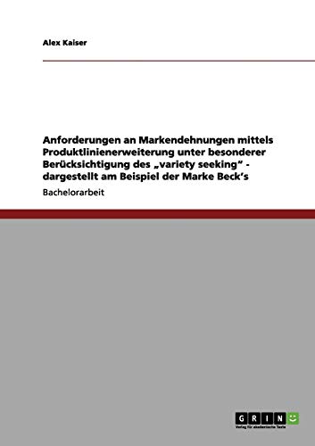 Anforderungen an Markendehnungen mittels Produktlinienerweiterung unter besonderer Berücksichtigung des variety seeking - dargestellt am Beispiel der Marke Beck's