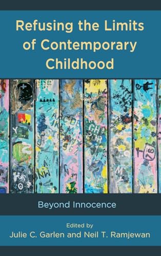 Refusing the Limits of Contemporary Childhood: Beyond Innocence (Critical Childhood & Youth Studies: Theoretical Explorations and Practices in Clinical, Educational, Social, and Cultural Settings)