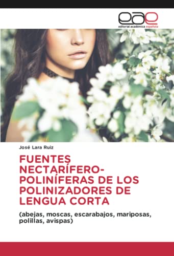 FUENTES NECTARÍFERO-POLINÍFERAS DE LOS POLINIZADORES DE LENGUA CORTA: (abejas, moscas, escarabajos, mariposas, polillas, avispas)
