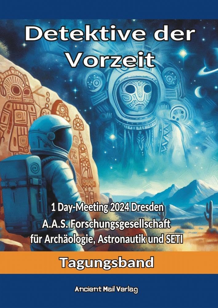 Detektive der Vorzeit: Tagungsband zum One-Day-Meeting der Forschungsgesellschaft für Archäologie, Astronautik und SETI in Dresden 2024