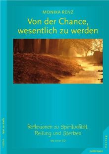 Von der Chance, wesentlich zu werden. Reflexionen zu Spiritualität, Reifung und Sterben. Mit einer CD