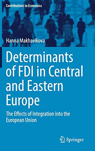Determinants of FDI in Central and Eastern Europe: The Effects of Integration into the European Union (Contributions to Economics)