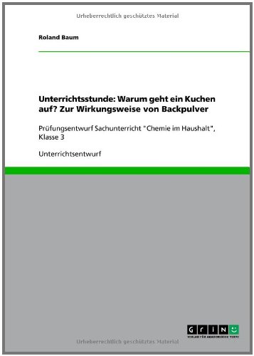 Unterrichtsstunde: Warum geht ein Kuchen auf? Zur Wirkungsweise von Backpulver: Prüfungsentwurf Sachunterricht Chemie im Haushalt, Klasse 3