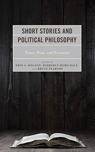 Short Stories and Political Philosophy: Power, Prose, and Persuasion (Politics, Literature, and Film)