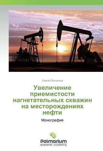 Увеличение приемистости нагнетательных скважин на месторождениях нефти: Монография: Monografiq