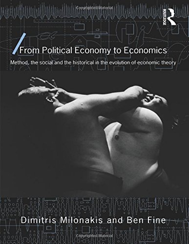 From Political Economy to Economics: Method, the social and the historical in the evolution of economic theory (Economics As Social Theory)