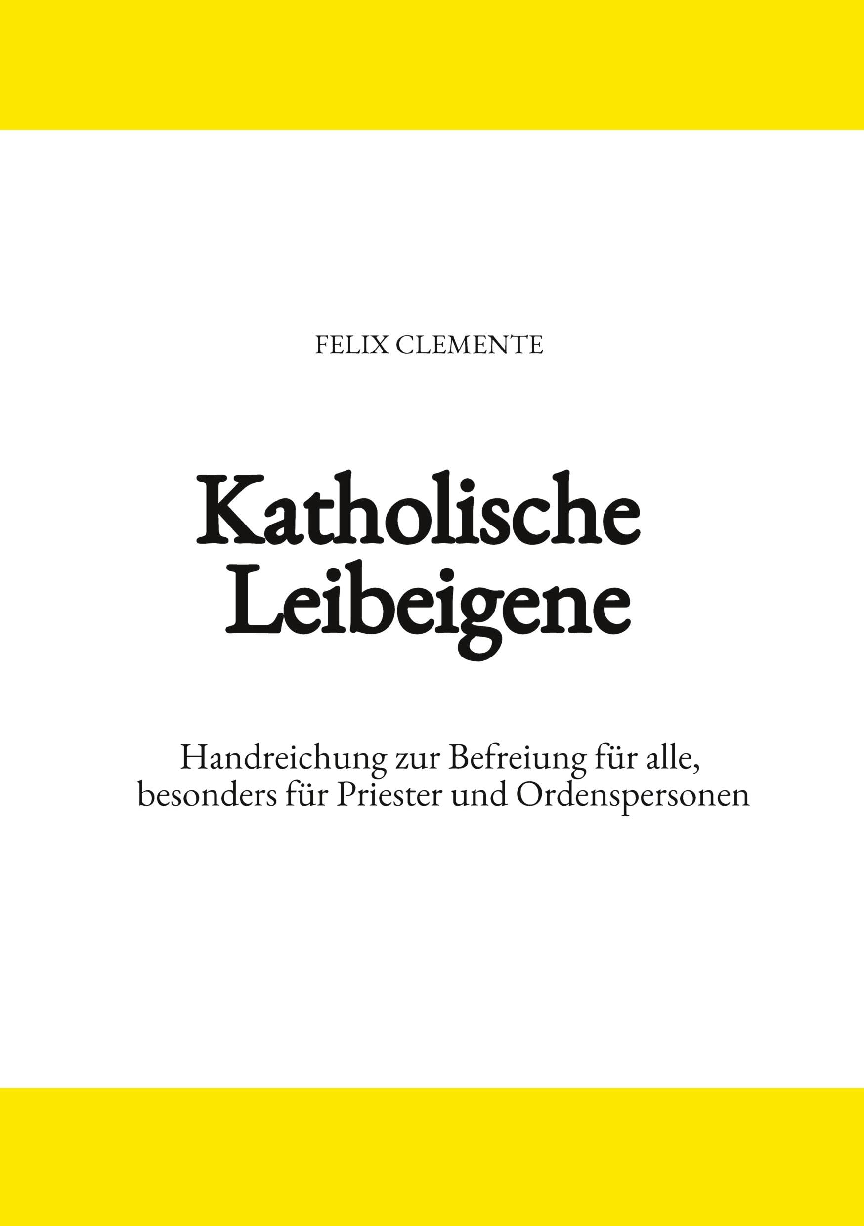 Katholische Leibeigene: Handreichung zur Befreiung für alle, besonders für Priester und Ordenspersonen