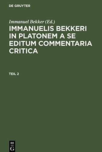 Immanuelis Bekkeri In Platonem a se editum commentaria critica, Teil 2, Immanuelis Bekkeri In Platonem a se editum commentaria critica Teil 2