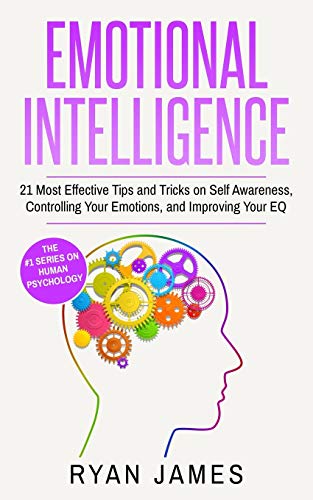 James Ryan Emotional Intelligence, 21 Most Effective Tips And Tricks On Self Awareness, Controlling Your Emotions, And Improving Your Eq (Emotional Intelligence